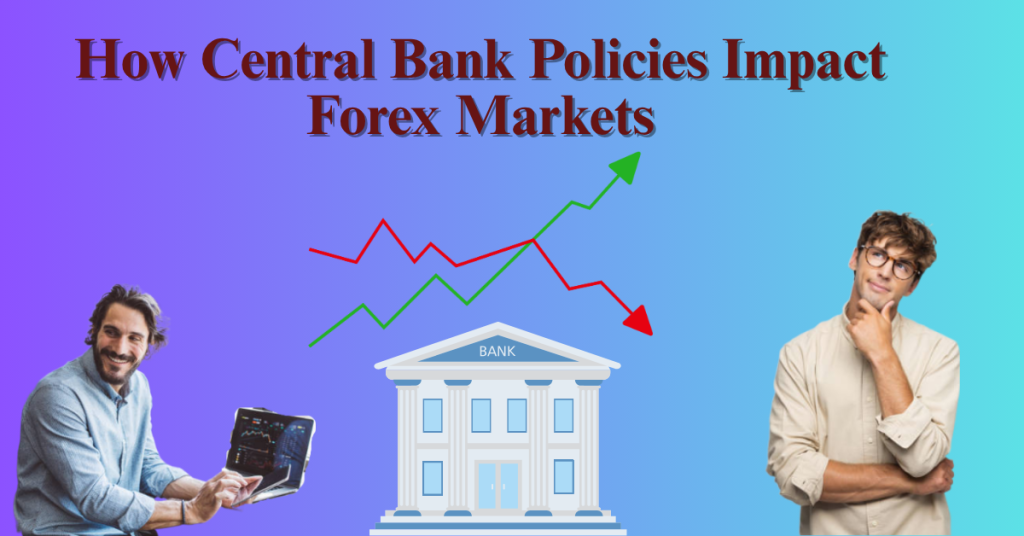 Central Bank Policies Impact Forex Markets