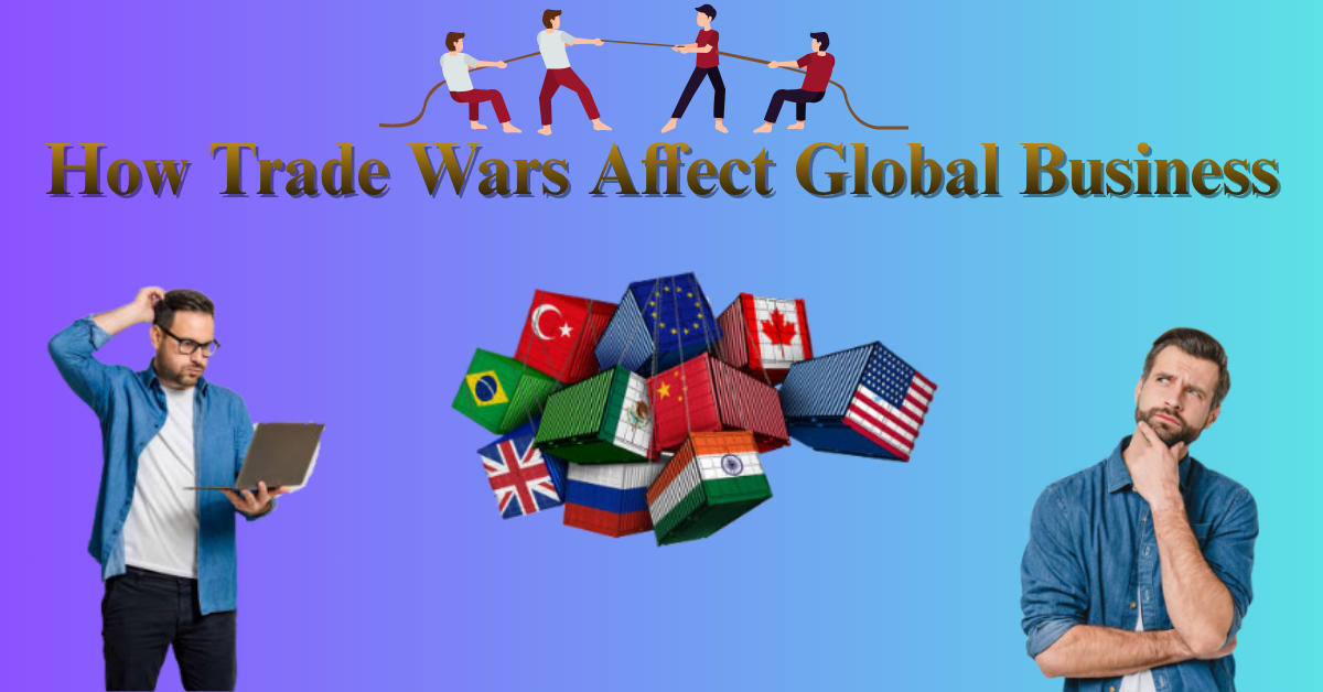 Trade Wars Affect Global Business